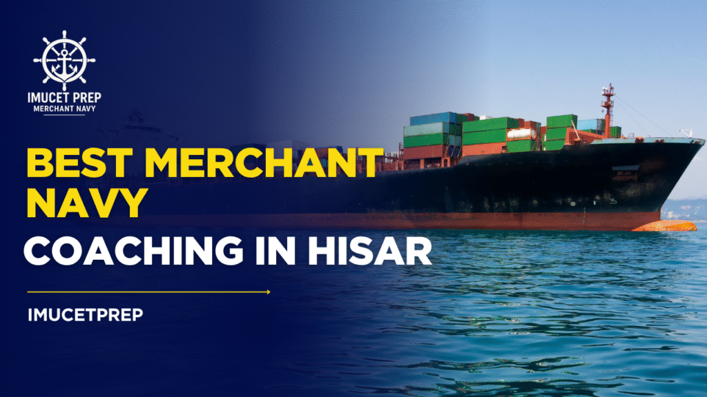 Best Merchant Navy Coaching in Hisar – Start Your Maritime Journey with IMUCETPREP