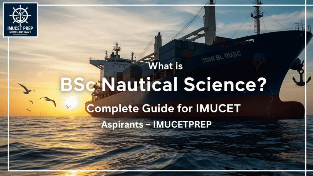 What is BSc Nautical Science? Complete Guide for IMUCET Aspirants – IMUCETPREP