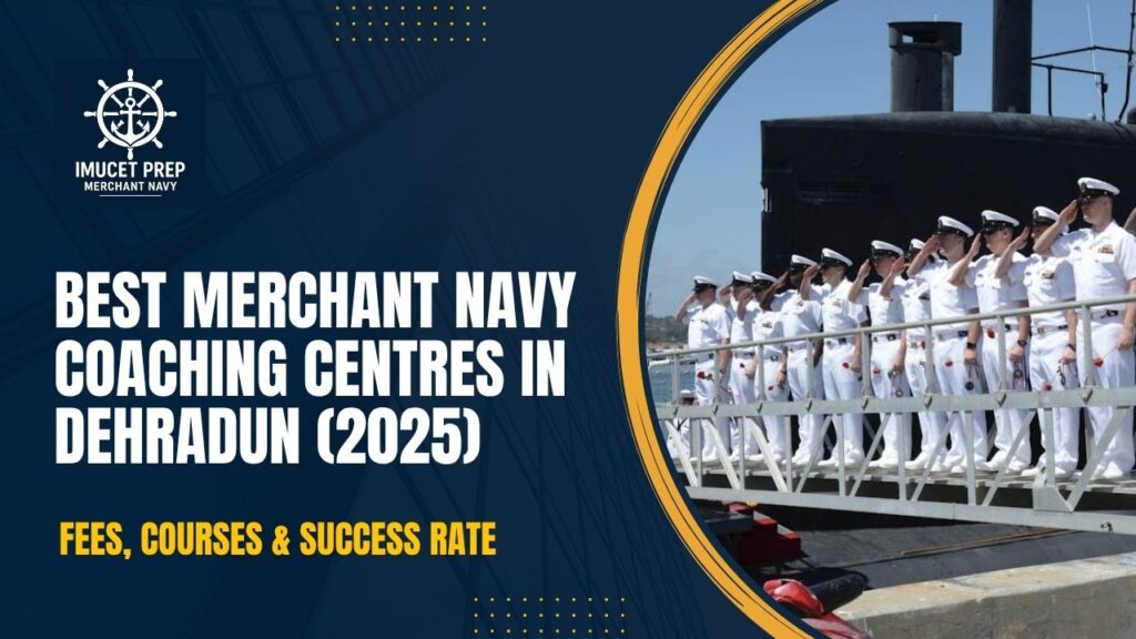Best Merchant Navy Coaching Centres in Dehradun (2025) – Fees, Courses & Success Rate